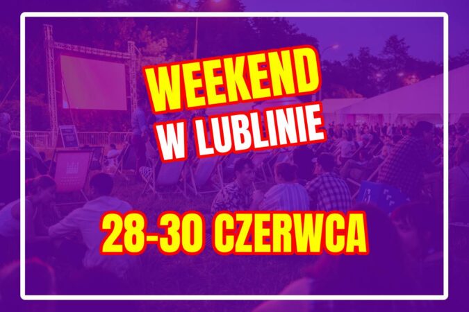 Co robić w weekend 28-30 czerwca w Lublinie?