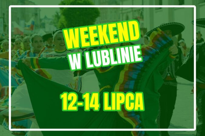 Co robić w weekend 12-14 lipca w Lublinie?